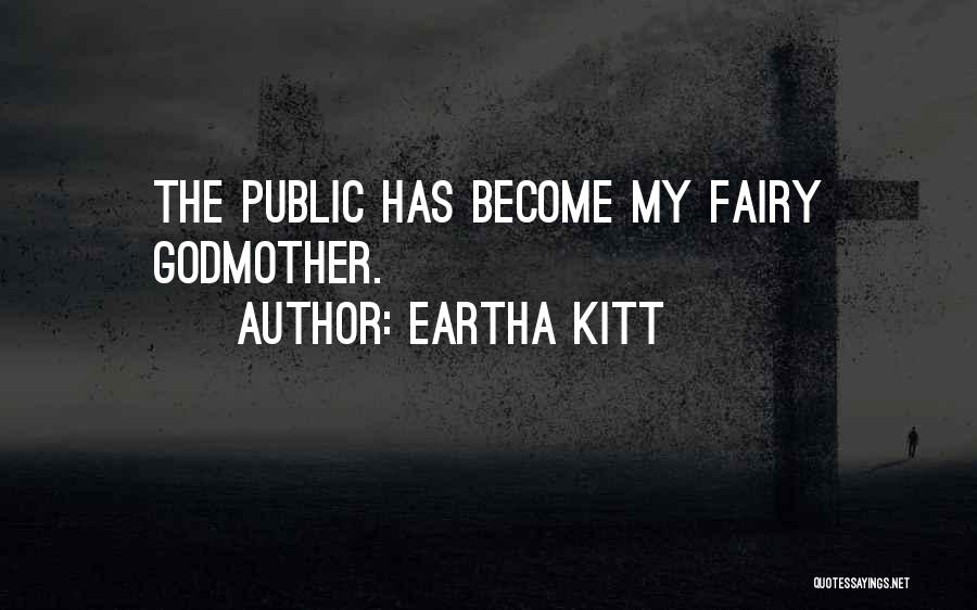 Eartha Kitt Quotes: The Public Has Become My Fairy Godmother.
