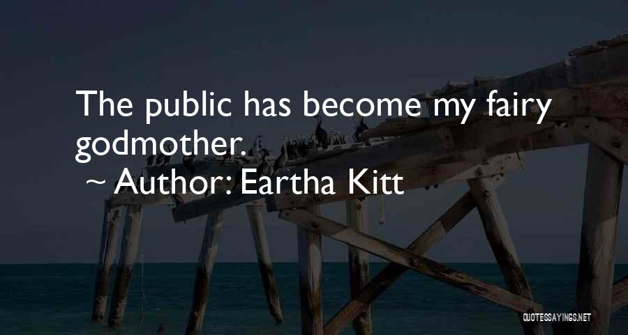 Eartha Kitt Quotes: The Public Has Become My Fairy Godmother.