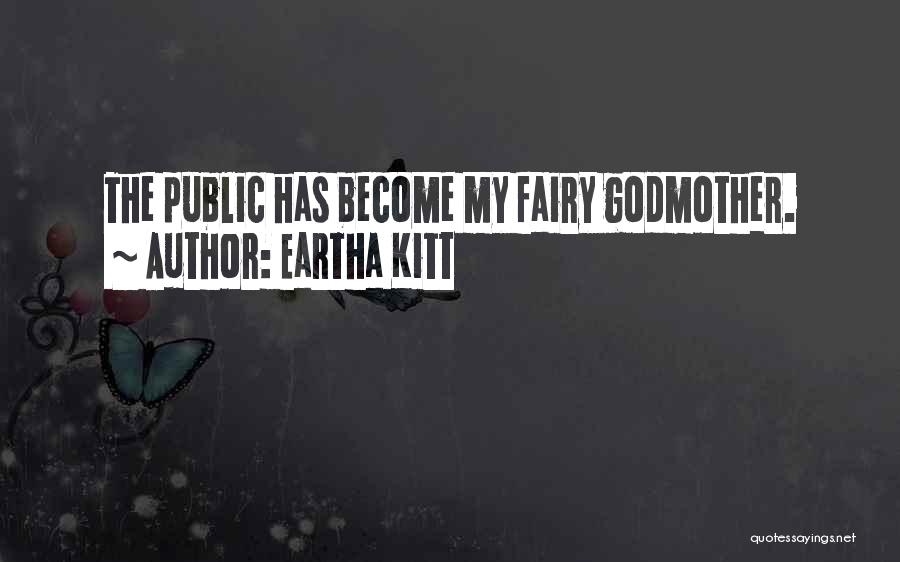 Eartha Kitt Quotes: The Public Has Become My Fairy Godmother.