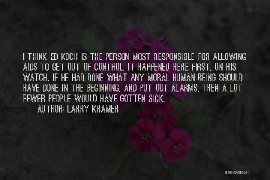 Larry Kramer Quotes: I Think Ed Koch Is The Person Most Responsible For Allowing Aids To Get Out Of Control. It Happened Here