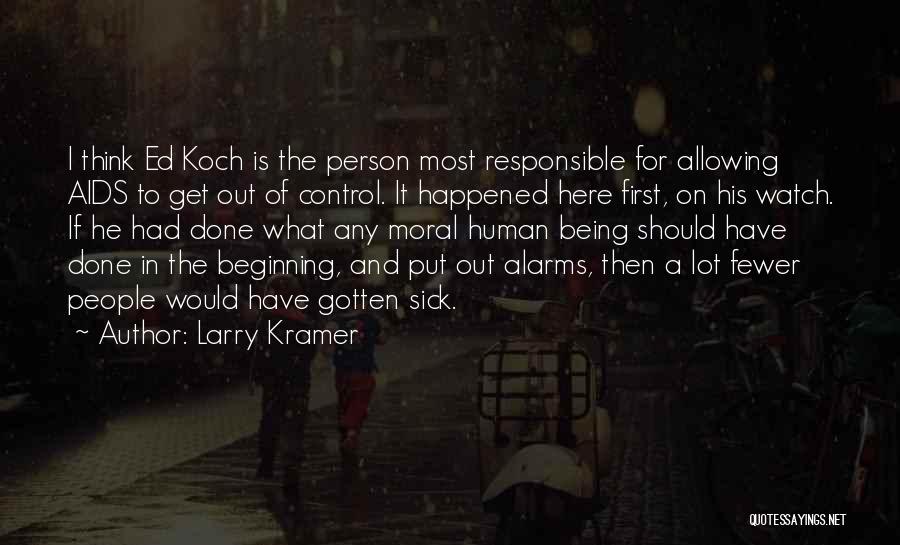 Larry Kramer Quotes: I Think Ed Koch Is The Person Most Responsible For Allowing Aids To Get Out Of Control. It Happened Here