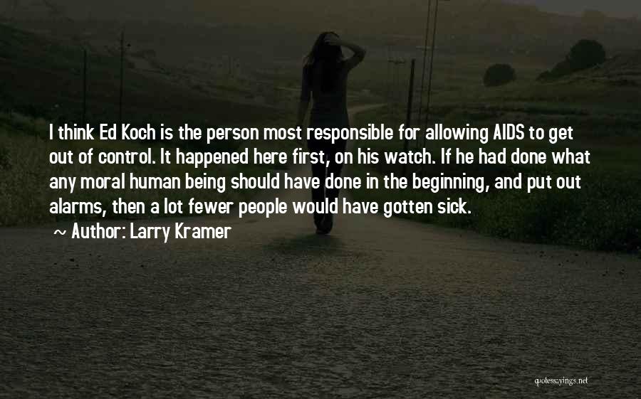 Larry Kramer Quotes: I Think Ed Koch Is The Person Most Responsible For Allowing Aids To Get Out Of Control. It Happened Here