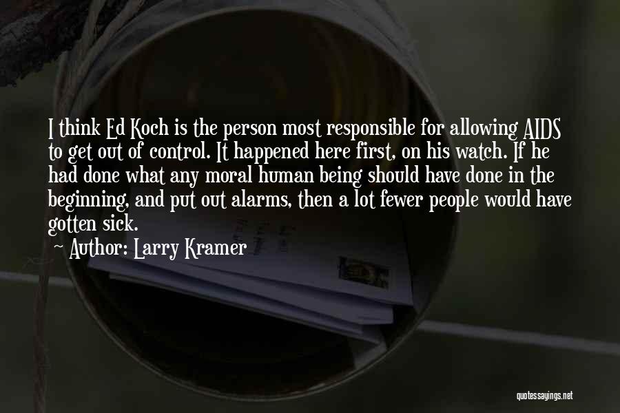 Larry Kramer Quotes: I Think Ed Koch Is The Person Most Responsible For Allowing Aids To Get Out Of Control. It Happened Here
