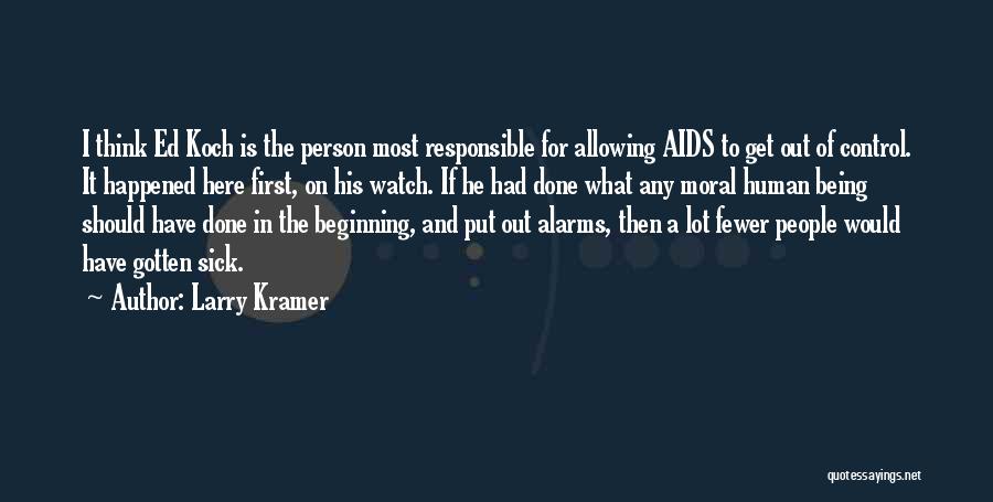 Larry Kramer Quotes: I Think Ed Koch Is The Person Most Responsible For Allowing Aids To Get Out Of Control. It Happened Here