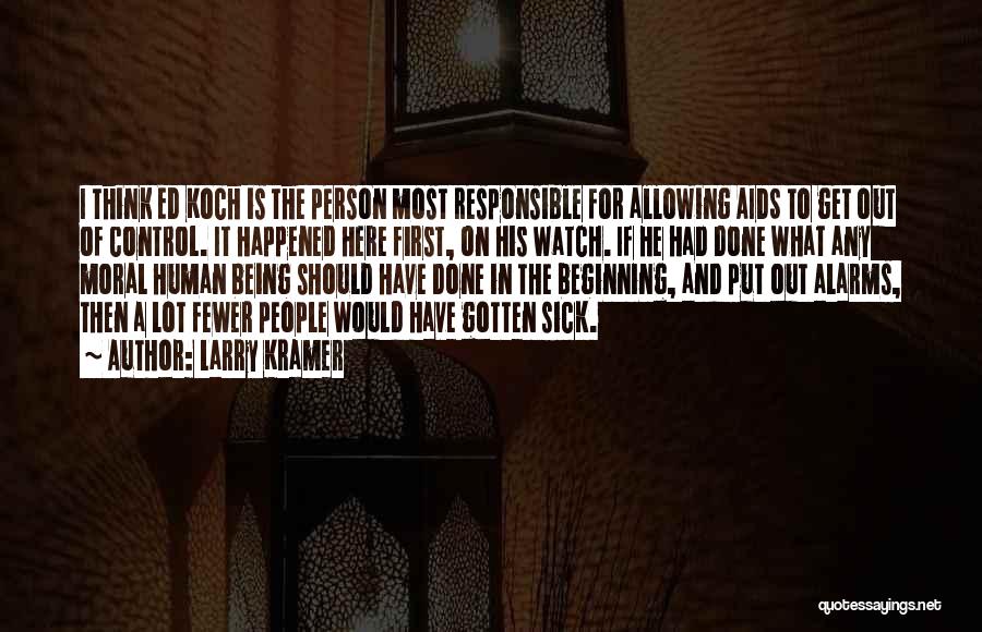Larry Kramer Quotes: I Think Ed Koch Is The Person Most Responsible For Allowing Aids To Get Out Of Control. It Happened Here