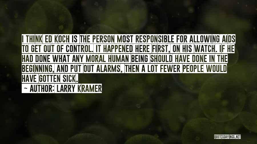 Larry Kramer Quotes: I Think Ed Koch Is The Person Most Responsible For Allowing Aids To Get Out Of Control. It Happened Here