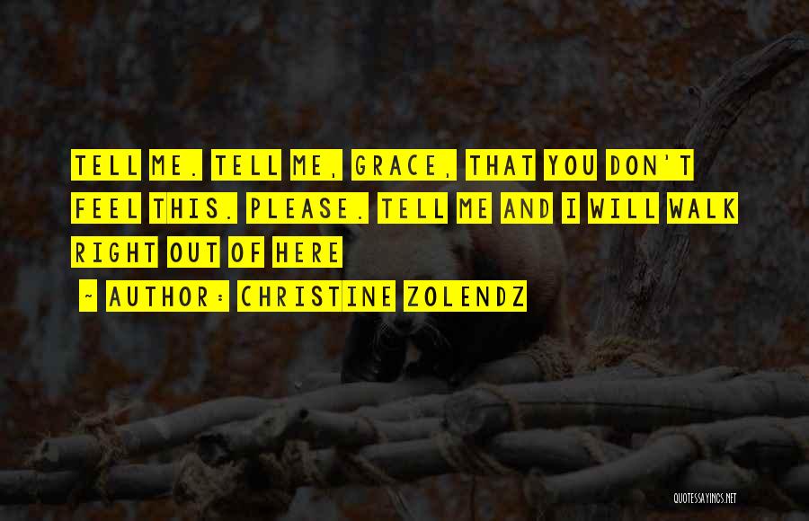 Christine Zolendz Quotes: Tell Me. Tell Me, Grace, That You Don't Feel This. Please. Tell Me And I Will Walk Right Out Of