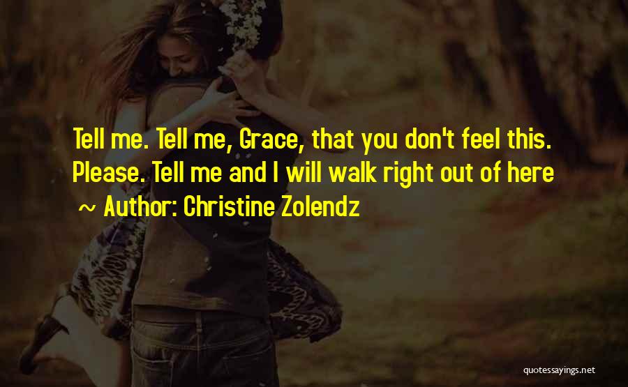 Christine Zolendz Quotes: Tell Me. Tell Me, Grace, That You Don't Feel This. Please. Tell Me And I Will Walk Right Out Of