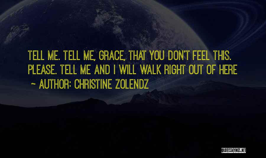 Christine Zolendz Quotes: Tell Me. Tell Me, Grace, That You Don't Feel This. Please. Tell Me And I Will Walk Right Out Of