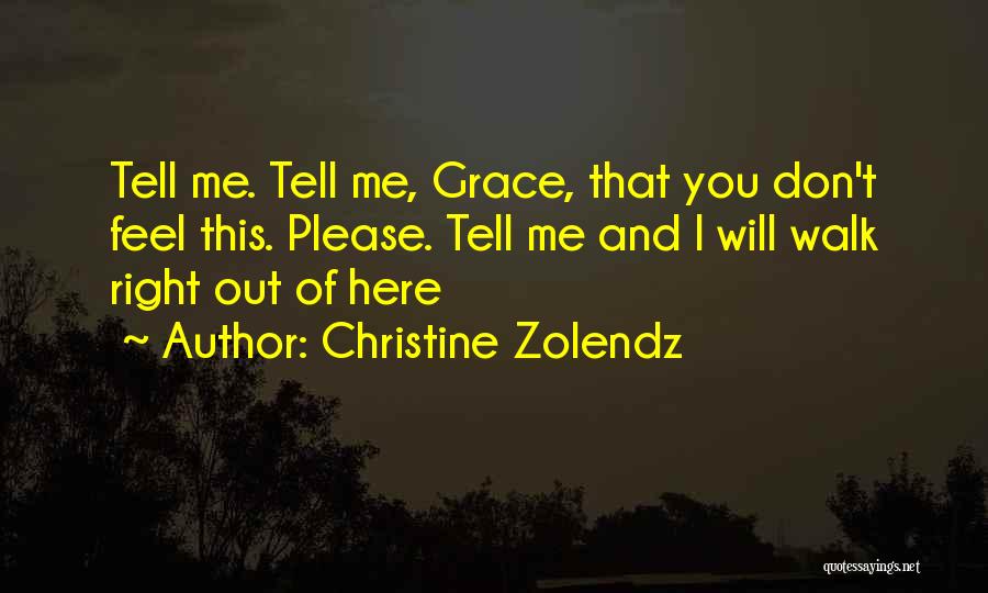 Christine Zolendz Quotes: Tell Me. Tell Me, Grace, That You Don't Feel This. Please. Tell Me And I Will Walk Right Out Of