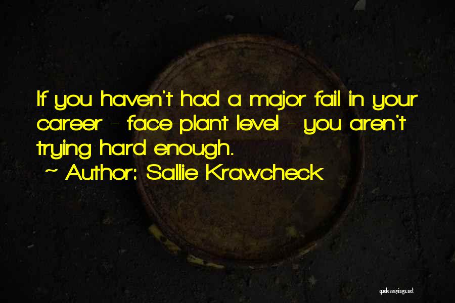 Sallie Krawcheck Quotes: If You Haven't Had A Major Fail In Your Career - Face-plant Level - You Aren't Trying Hard Enough.