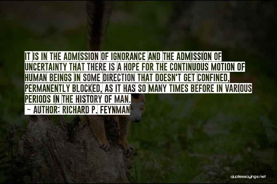 Richard P. Feynman Quotes: It Is In The Admission Of Ignorance And The Admission Of Uncertainty That There Is A Hope For The Continuous