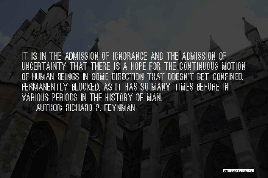 Richard P. Feynman Quotes: It Is In The Admission Of Ignorance And The Admission Of Uncertainty That There Is A Hope For The Continuous