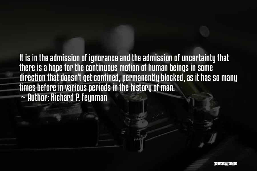 Richard P. Feynman Quotes: It Is In The Admission Of Ignorance And The Admission Of Uncertainty That There Is A Hope For The Continuous