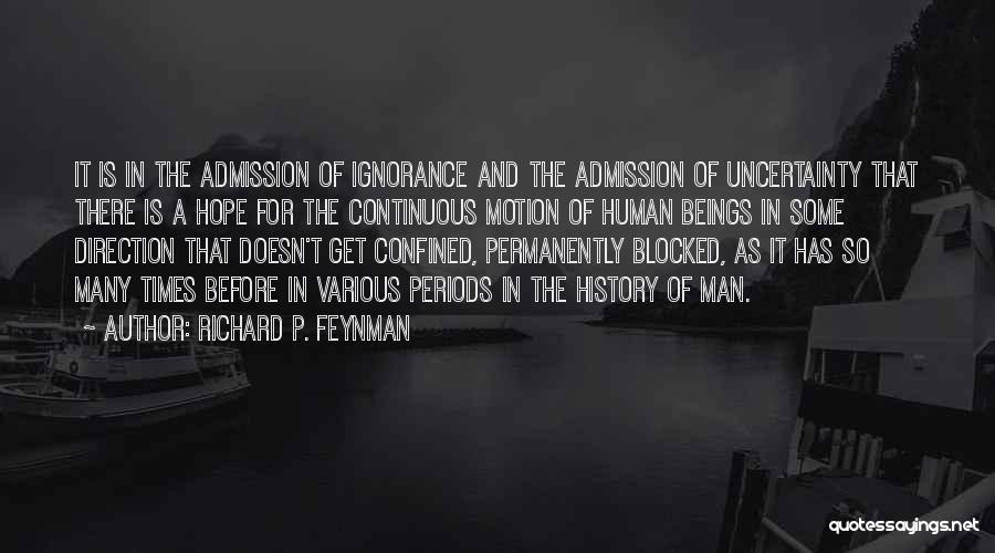 Richard P. Feynman Quotes: It Is In The Admission Of Ignorance And The Admission Of Uncertainty That There Is A Hope For The Continuous