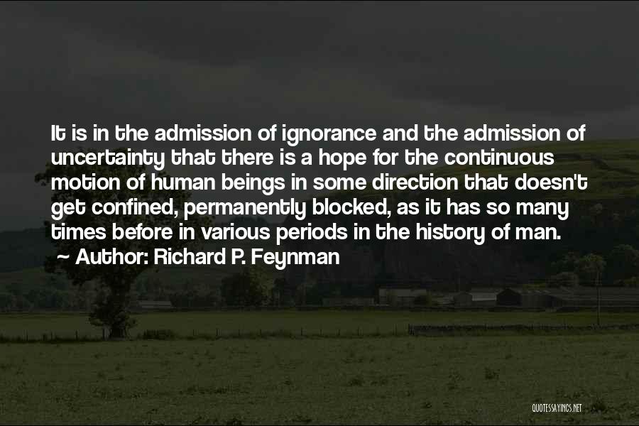 Richard P. Feynman Quotes: It Is In The Admission Of Ignorance And The Admission Of Uncertainty That There Is A Hope For The Continuous