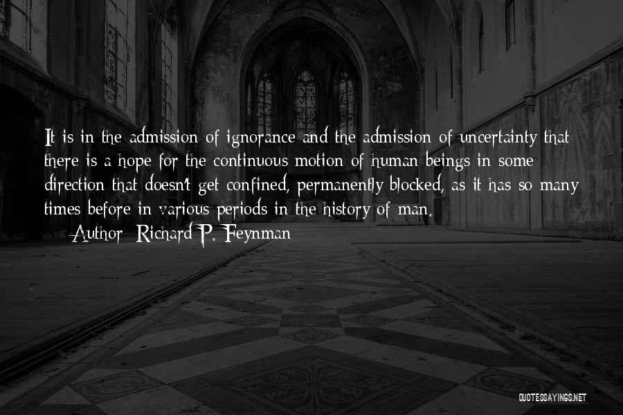 Richard P. Feynman Quotes: It Is In The Admission Of Ignorance And The Admission Of Uncertainty That There Is A Hope For The Continuous