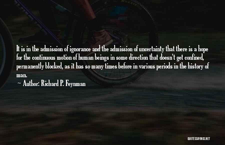 Richard P. Feynman Quotes: It Is In The Admission Of Ignorance And The Admission Of Uncertainty That There Is A Hope For The Continuous