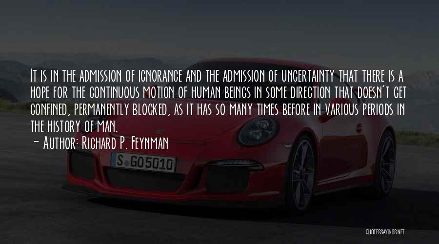 Richard P. Feynman Quotes: It Is In The Admission Of Ignorance And The Admission Of Uncertainty That There Is A Hope For The Continuous