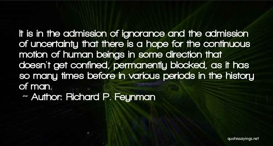Richard P. Feynman Quotes: It Is In The Admission Of Ignorance And The Admission Of Uncertainty That There Is A Hope For The Continuous