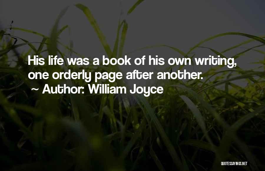 William Joyce Quotes: His Life Was A Book Of His Own Writing, One Orderly Page After Another.