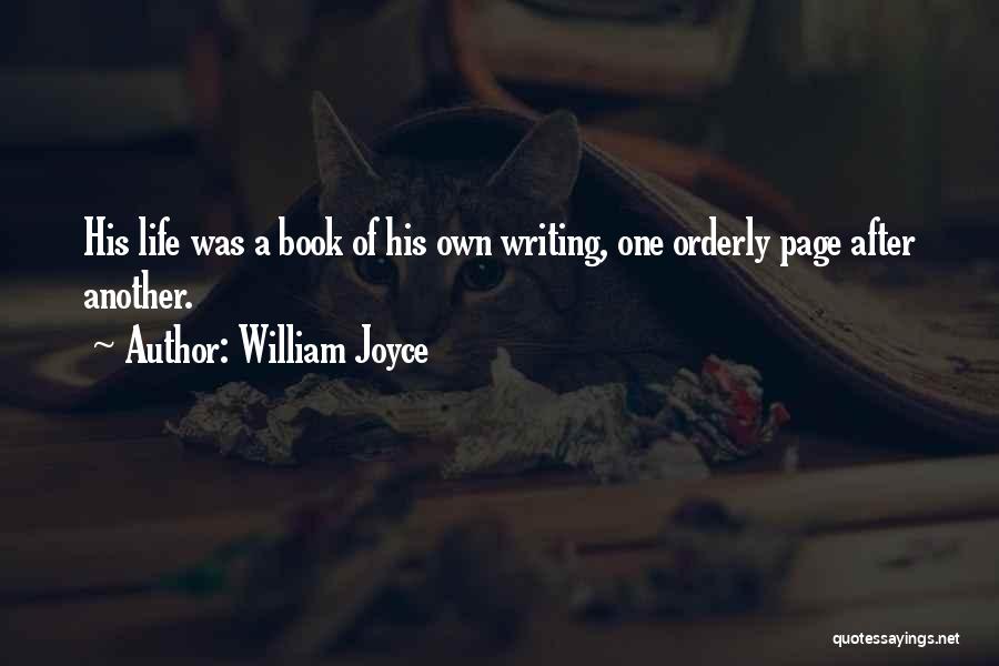 William Joyce Quotes: His Life Was A Book Of His Own Writing, One Orderly Page After Another.