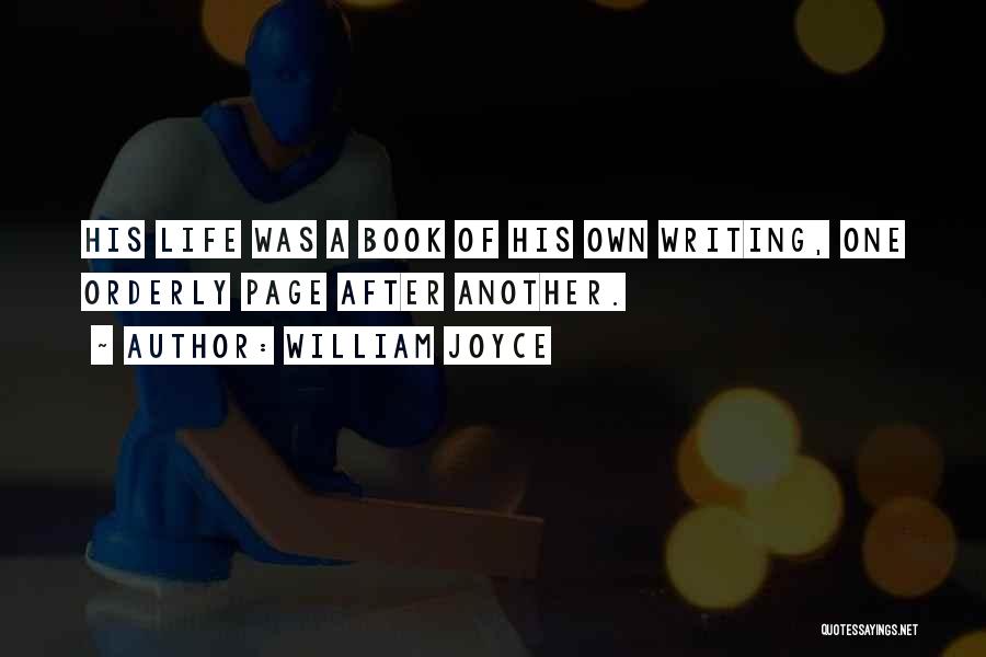 William Joyce Quotes: His Life Was A Book Of His Own Writing, One Orderly Page After Another.