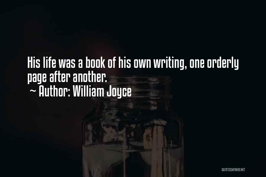 William Joyce Quotes: His Life Was A Book Of His Own Writing, One Orderly Page After Another.