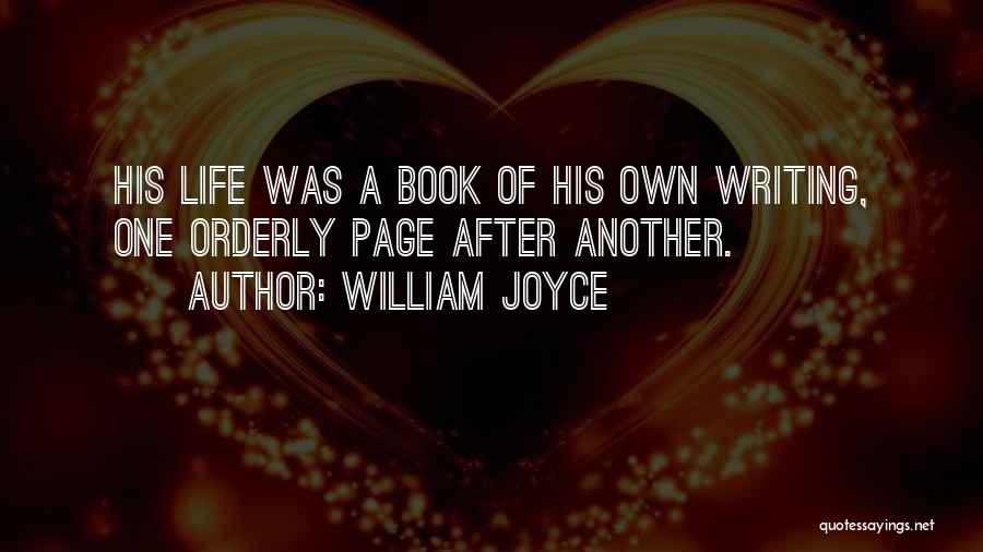 William Joyce Quotes: His Life Was A Book Of His Own Writing, One Orderly Page After Another.