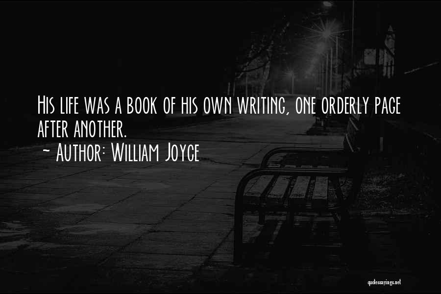 William Joyce Quotes: His Life Was A Book Of His Own Writing, One Orderly Page After Another.