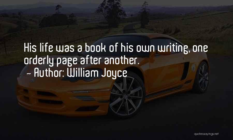 William Joyce Quotes: His Life Was A Book Of His Own Writing, One Orderly Page After Another.