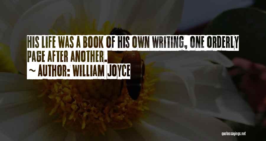 William Joyce Quotes: His Life Was A Book Of His Own Writing, One Orderly Page After Another.