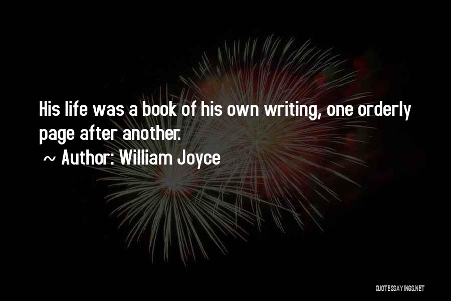William Joyce Quotes: His Life Was A Book Of His Own Writing, One Orderly Page After Another.