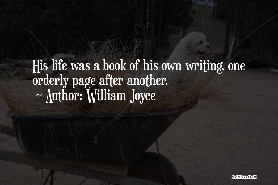 William Joyce Quotes: His Life Was A Book Of His Own Writing, One Orderly Page After Another.