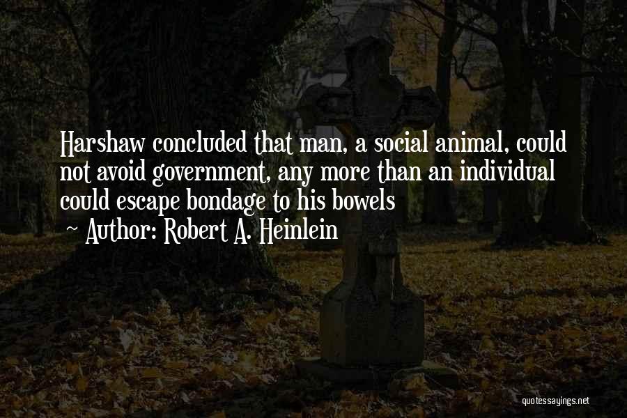Robert A. Heinlein Quotes: Harshaw Concluded That Man, A Social Animal, Could Not Avoid Government, Any More Than An Individual Could Escape Bondage To