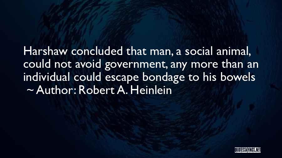 Robert A. Heinlein Quotes: Harshaw Concluded That Man, A Social Animal, Could Not Avoid Government, Any More Than An Individual Could Escape Bondage To