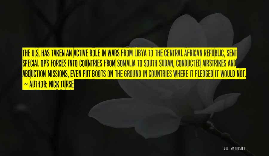 Nick Turse Quotes: The U.s. Has Taken An Active Role In Wars From Libya To The Central African Republic, Sent Special Ops Forces