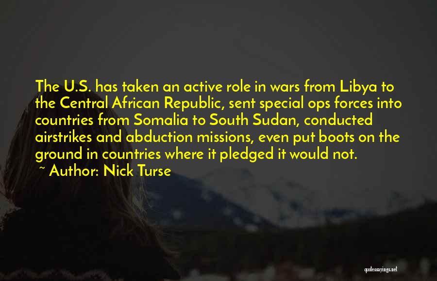 Nick Turse Quotes: The U.s. Has Taken An Active Role In Wars From Libya To The Central African Republic, Sent Special Ops Forces