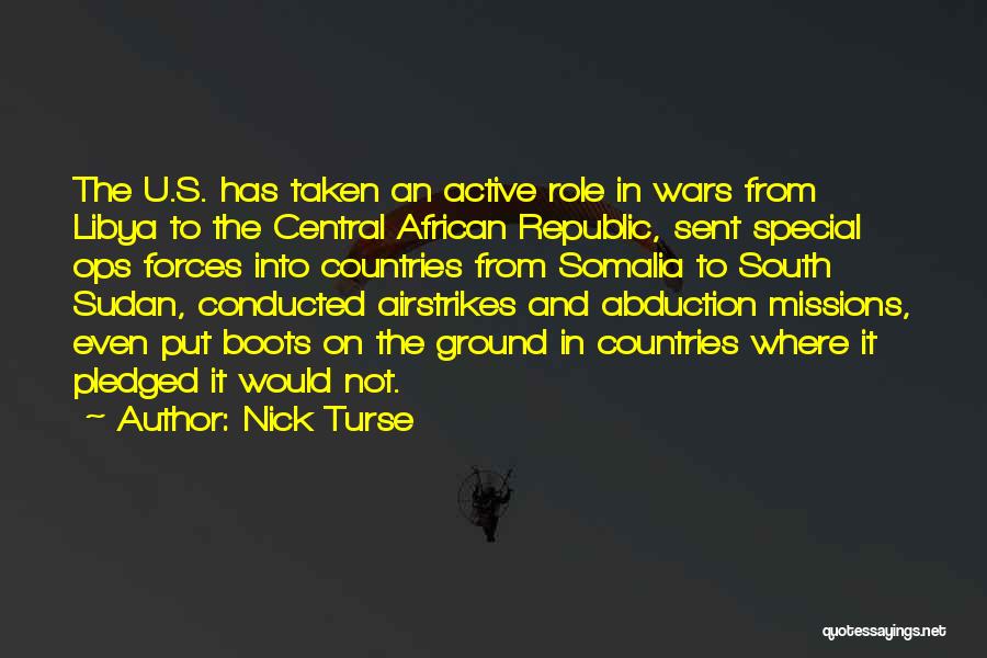 Nick Turse Quotes: The U.s. Has Taken An Active Role In Wars From Libya To The Central African Republic, Sent Special Ops Forces