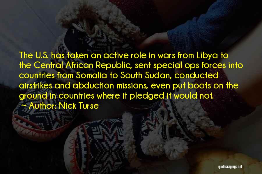 Nick Turse Quotes: The U.s. Has Taken An Active Role In Wars From Libya To The Central African Republic, Sent Special Ops Forces