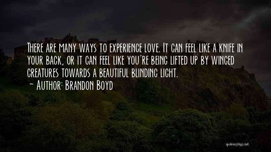 Brandon Boyd Quotes: There Are Many Ways To Experience Love. It Can Feel Like A Knife In Your Back, Or It Can Feel