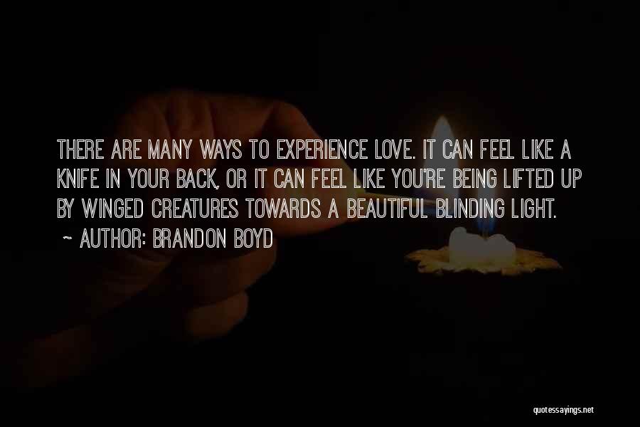 Brandon Boyd Quotes: There Are Many Ways To Experience Love. It Can Feel Like A Knife In Your Back, Or It Can Feel