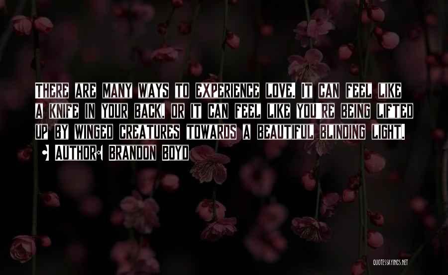 Brandon Boyd Quotes: There Are Many Ways To Experience Love. It Can Feel Like A Knife In Your Back, Or It Can Feel