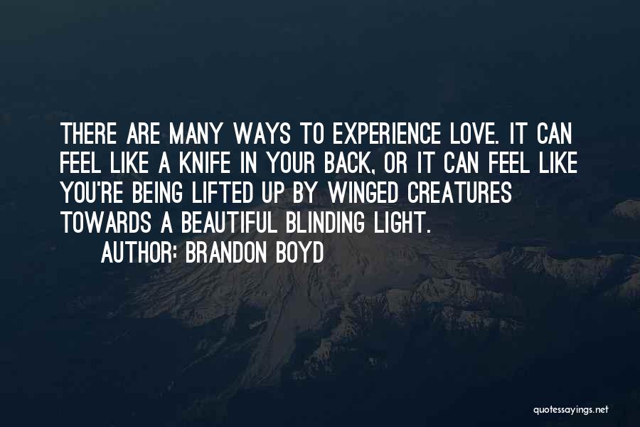 Brandon Boyd Quotes: There Are Many Ways To Experience Love. It Can Feel Like A Knife In Your Back, Or It Can Feel