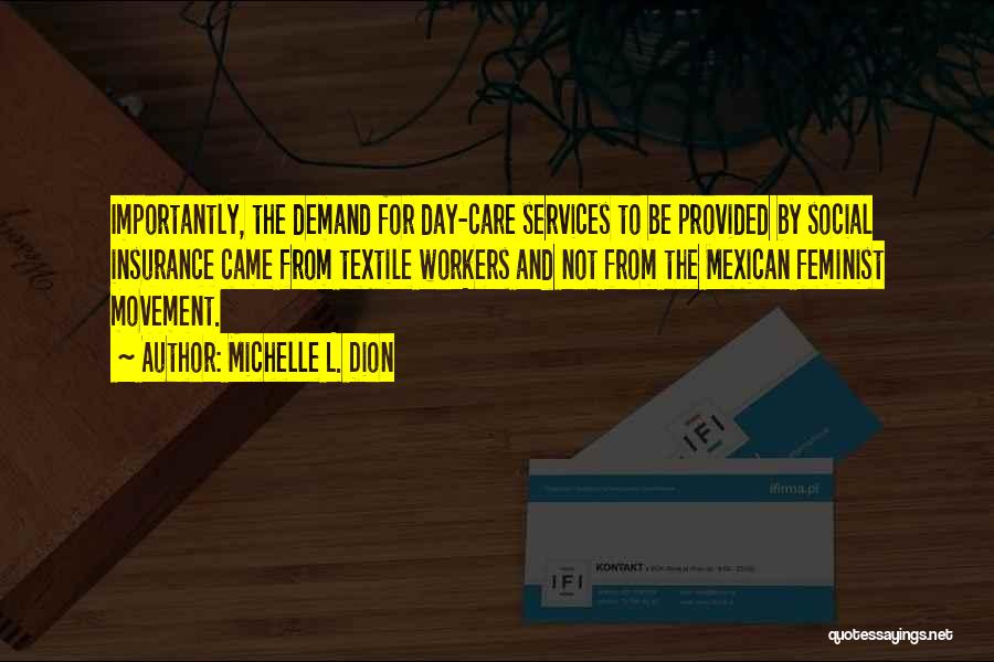 Michelle L. Dion Quotes: Importantly, The Demand For Day-care Services To Be Provided By Social Insurance Came From Textile Workers And Not From The