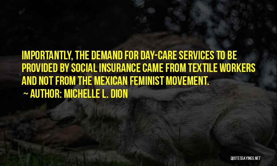 Michelle L. Dion Quotes: Importantly, The Demand For Day-care Services To Be Provided By Social Insurance Came From Textile Workers And Not From The