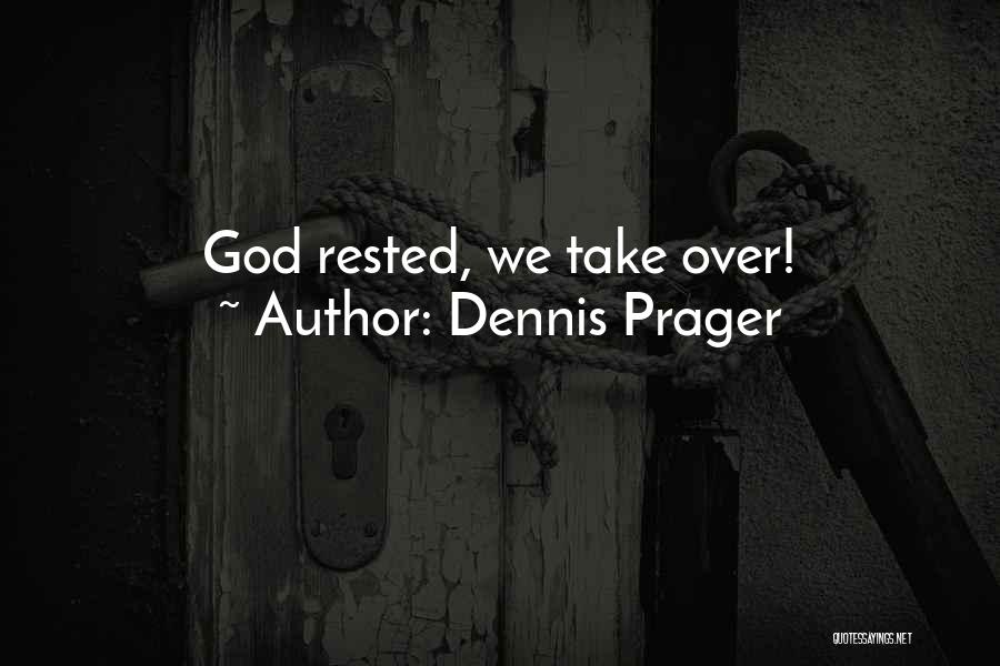 Dennis Prager Quotes: God Rested, We Take Over!