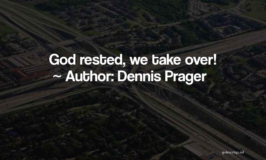 Dennis Prager Quotes: God Rested, We Take Over!