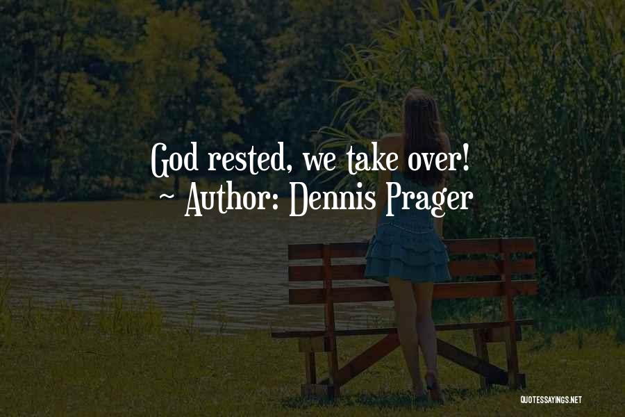Dennis Prager Quotes: God Rested, We Take Over!