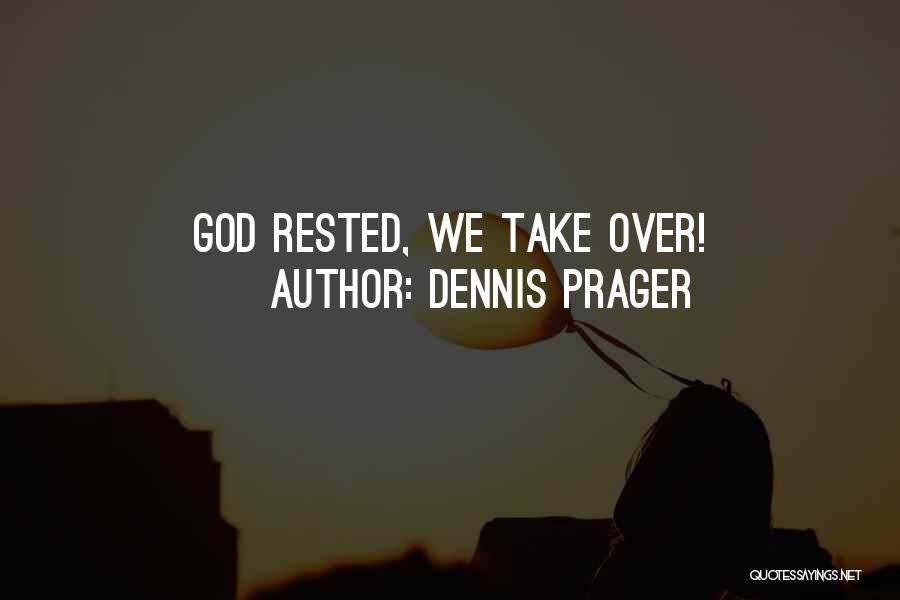 Dennis Prager Quotes: God Rested, We Take Over!